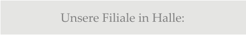Unsere Filiale in Halle: